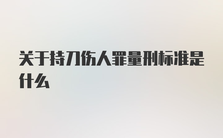 关于持刀伤人罪量刑标准是什么