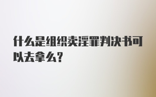 什么是组织卖淫罪判决书可以去拿么？