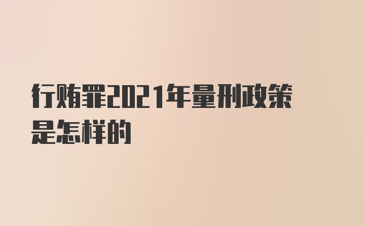 行贿罪2021年量刑政策是怎样的