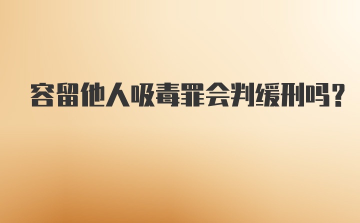 容留他人吸毒罪会判缓刑吗？