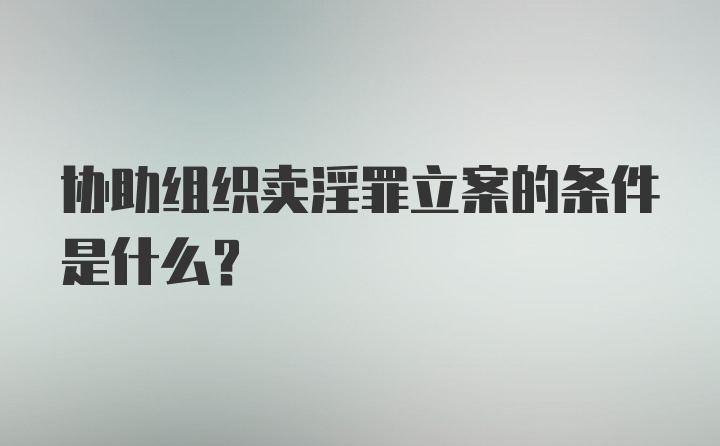 协助组织卖淫罪立案的条件是什么？