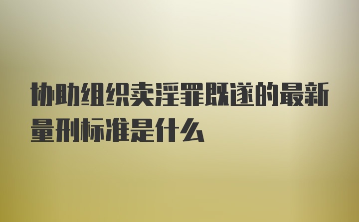 协助组织卖淫罪既遂的最新量刑标准是什么