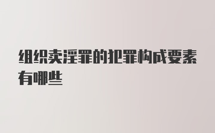 组织卖淫罪的犯罪构成要素有哪些