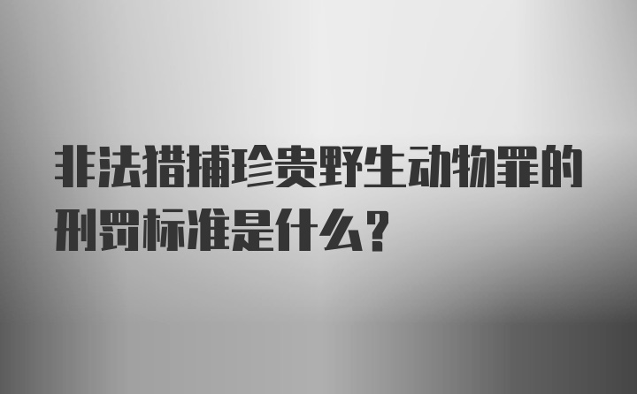 非法猎捕珍贵野生动物罪的刑罚标准是什么？