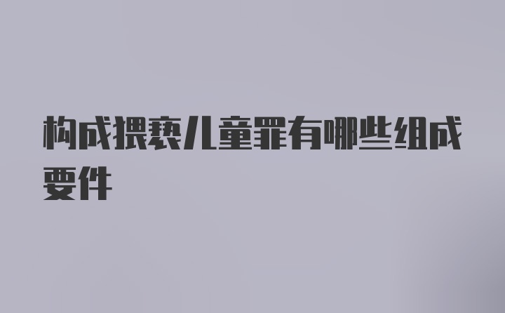 构成猥亵儿童罪有哪些组成要件