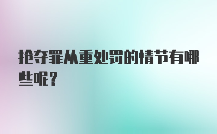 抢夺罪从重处罚的情节有哪些呢？