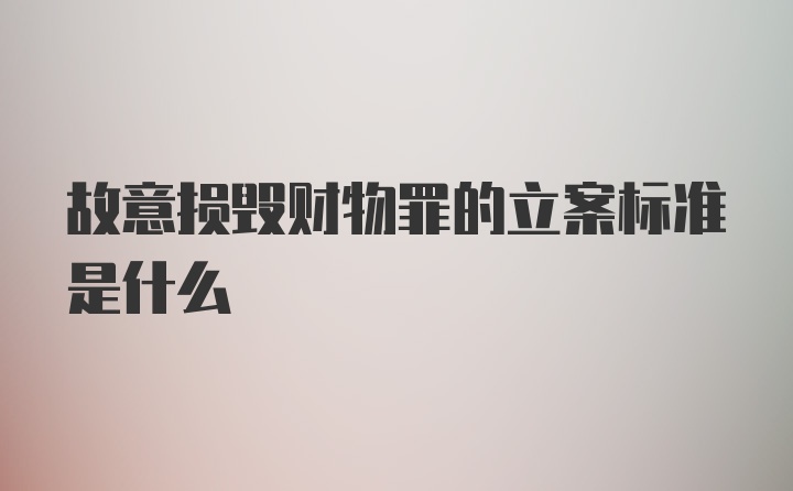 故意损毁财物罪的立案标准是什么