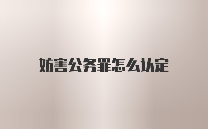 妨害公务罪怎么认定