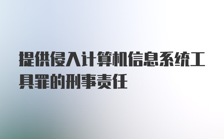 提供侵入计算机信息系统工具罪的刑事责任