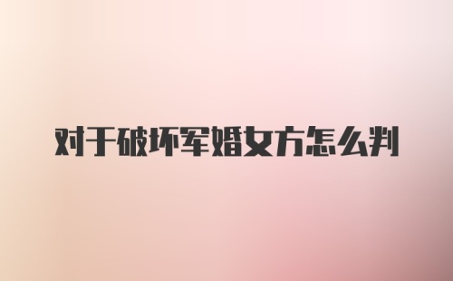 对于破坏军婚女方怎么判