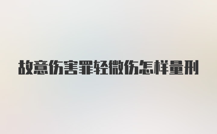 故意伤害罪轻微伤怎样量刑