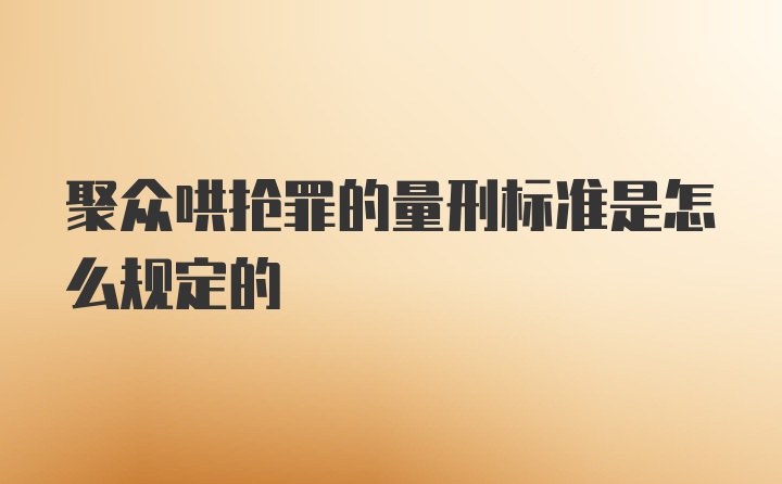 聚众哄抢罪的量刑标准是怎么规定的