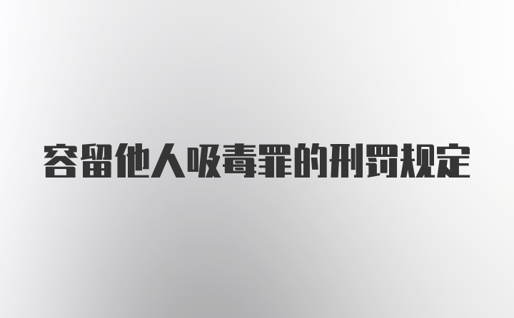 容留他人吸毒罪的刑罚规定