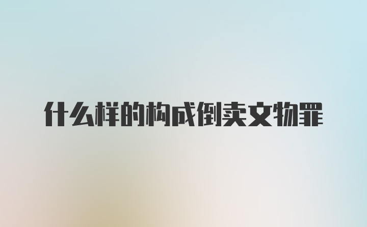 什么样的构成倒卖文物罪