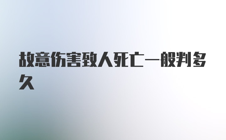 故意伤害致人死亡一般判多久