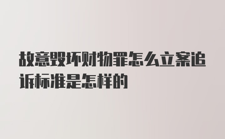 故意毁坏财物罪怎么立案追诉标准是怎样的