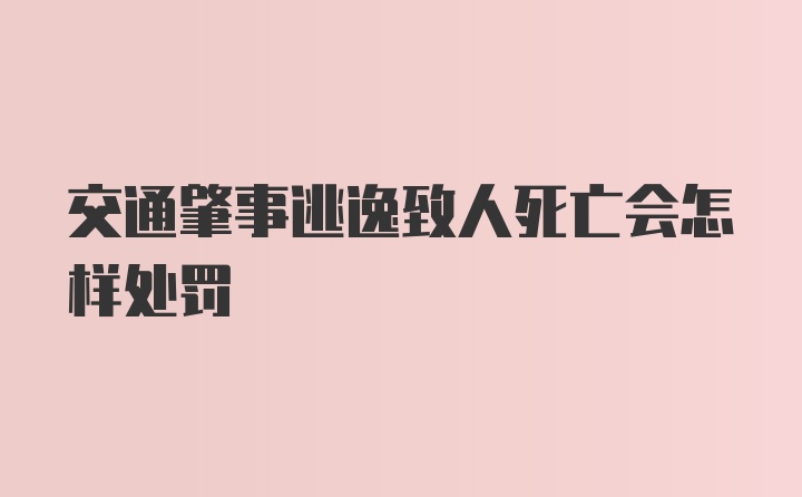 交通肇事逃逸致人死亡会怎样处罚