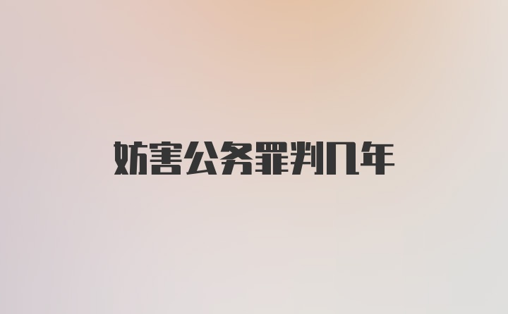 妨害公务罪判几年