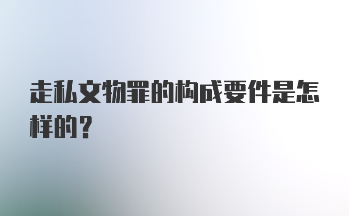 走私文物罪的构成要件是怎样的？