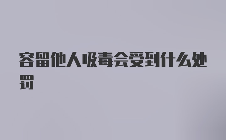 容留他人吸毒会受到什么处罚