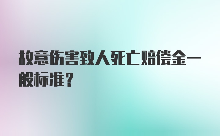 故意伤害致人死亡赔偿金一般标准？