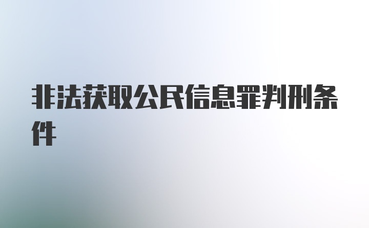 非法获取公民信息罪判刑条件