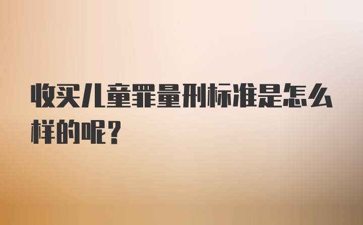 收买儿童罪量刑标准是怎么样的呢？