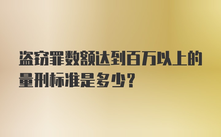 盗窃罪数额达到百万以上的量刑标准是多少?