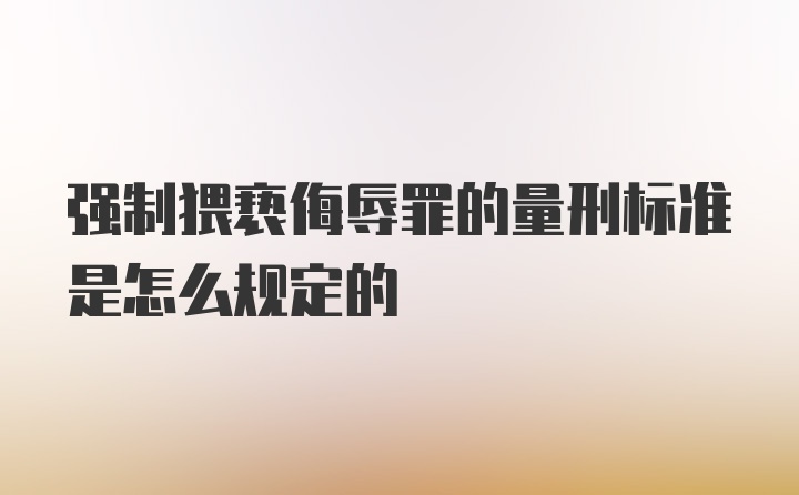 强制猥亵侮辱罪的量刑标准是怎么规定的