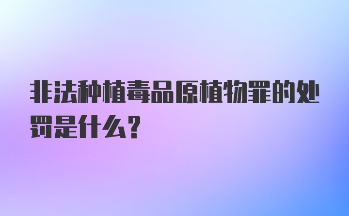 非法种植毒品原植物罪的处罚是什么？