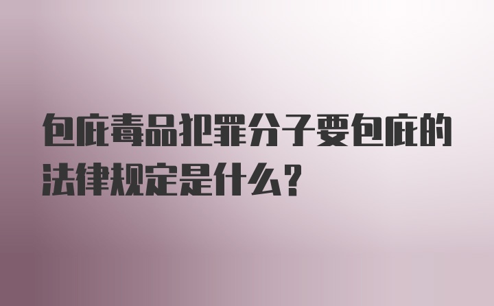 包庇毒品犯罪分子要包庇的法律规定是什么？