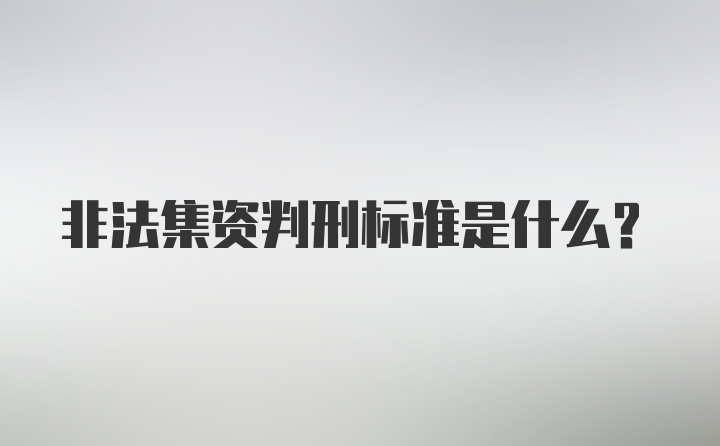 非法集资判刑标准是什么？