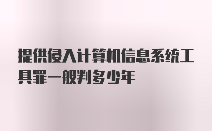 提供侵入计算机信息系统工具罪一般判多少年