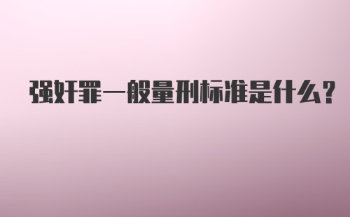 强奸罪一般量刑标准是什么？