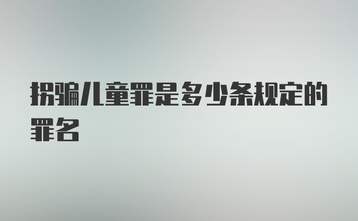 拐骗儿童罪是多少条规定的罪名