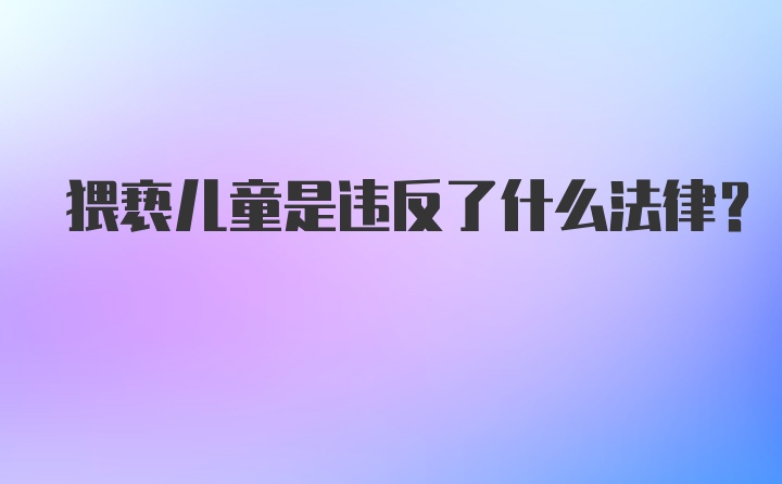 猥亵儿童是违反了什么法律？