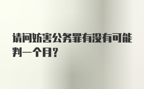 请问妨害公务罪有没有可能判一个月？