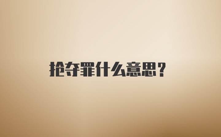 抢夺罪什么意思？