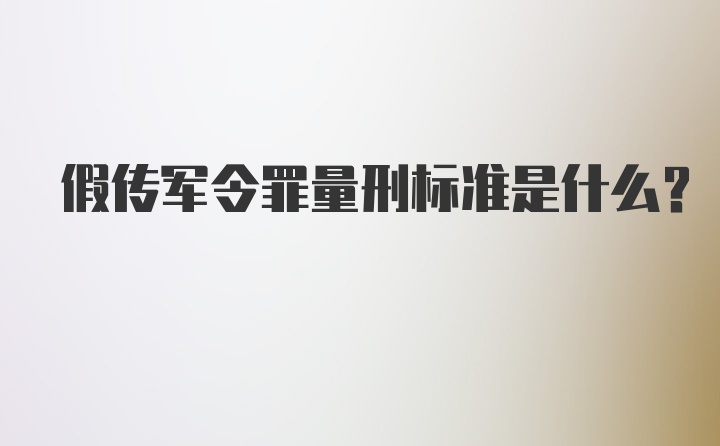 假传军令罪量刑标准是什么？