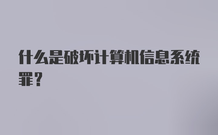 什么是破坏计算机信息系统罪？