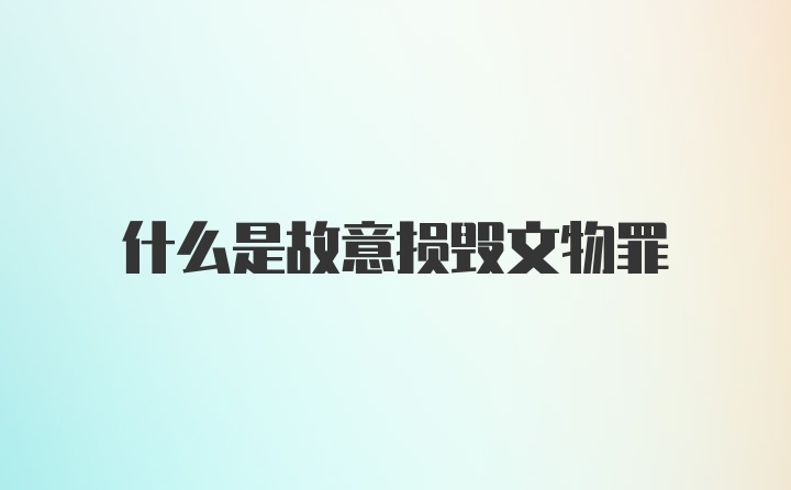 什么是故意损毁文物罪