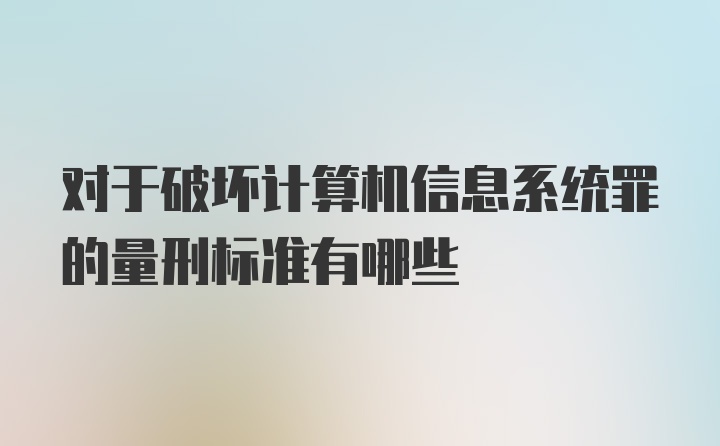 对于破坏计算机信息系统罪的量刑标准有哪些