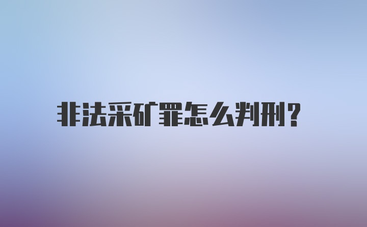 非法采矿罪怎么判刑？