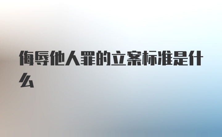 侮辱他人罪的立案标准是什么