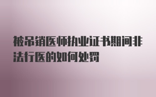 被吊销医师执业证书期间非法行医的如何处罚