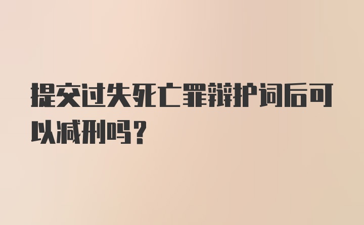 提交过失死亡罪辩护词后可以减刑吗?