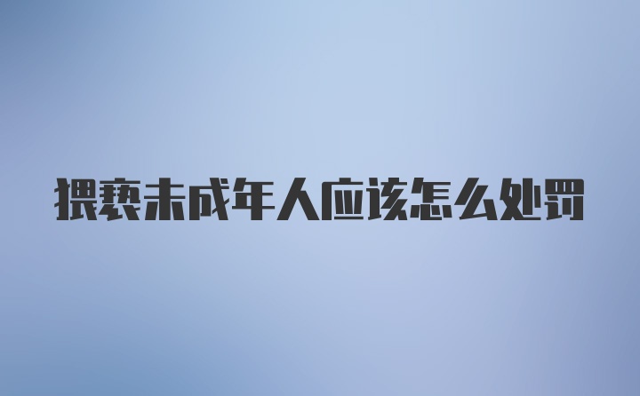 猥亵未成年人应该怎么处罚