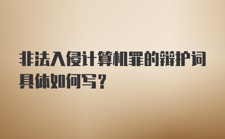 非法入侵计算机罪的辩护词具体如何写？