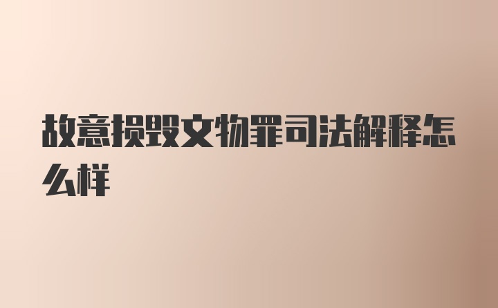 故意损毁文物罪司法解释怎么样