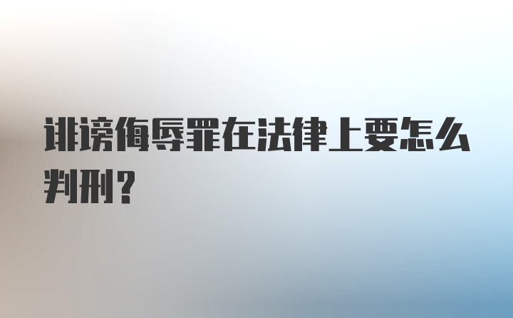 诽谤侮辱罪在法律上要怎么判刑？